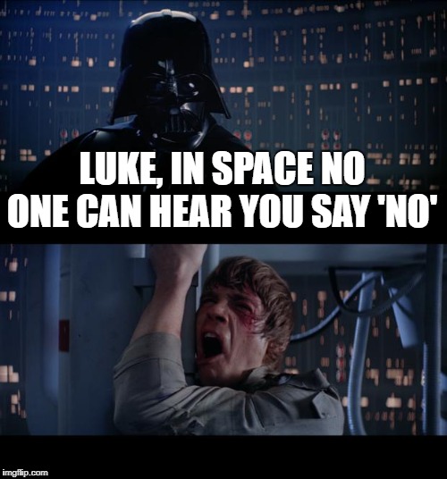 Star Wars No | LUKE, IN SPACE NO ONE CAN HEAR YOU SAY 'NO' | image tagged in memes,star wars no | made w/ Imgflip meme maker