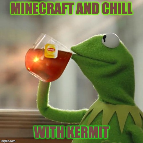 But That's None Of My Business Meme | MINECRAFT AND CHILL; WITH KERMIT | image tagged in memes,but thats none of my business,kermit the frog | made w/ Imgflip meme maker