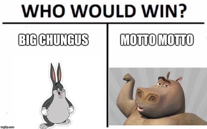 Who Would Win? Meme |  BIG CHUNGUS; MOTTO MOTTO | image tagged in memes,who would win | made w/ Imgflip meme maker
