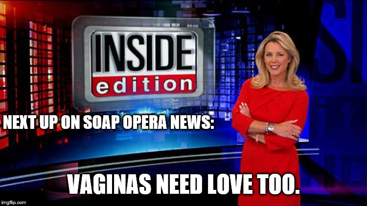 NEXT UP ON SOAP OPERA NEWS: VA**NAS NEED LOVE TOO. | made w/ Imgflip meme maker