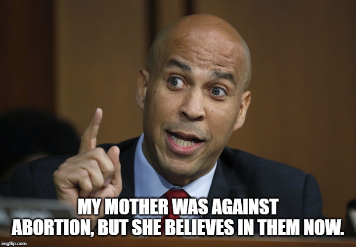 Cory Bookey | MY MOTHER WAS AGAINST ABORTION, BUT SHE BELIEVES IN THEM NOW. | image tagged in cory booker,abortion,believe,mother | made w/ Imgflip meme maker