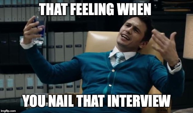 The Interview James Franco | THAT FEELING WHEN; YOU NAIL THAT INTERVIEW | image tagged in the interview james franco | made w/ Imgflip meme maker