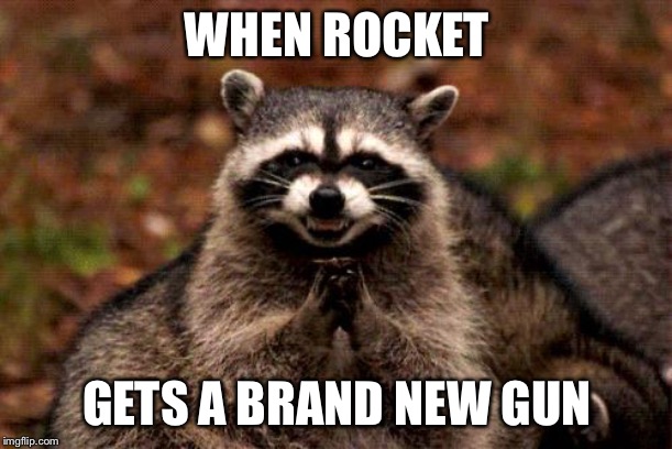 Evil Plotting Raccoon Meme | WHEN ROCKET; GETS A BRAND NEW GUN | image tagged in memes,evil plotting raccoon | made w/ Imgflip meme maker