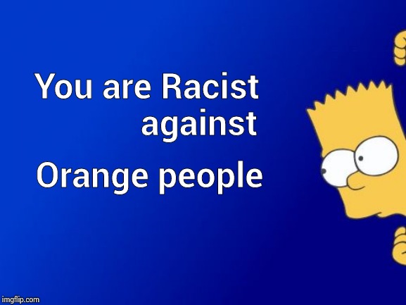 Bart Simpson Peeking Meme | You are Racist            
against Orange people | image tagged in memes,bart simpson peeking | made w/ Imgflip meme maker