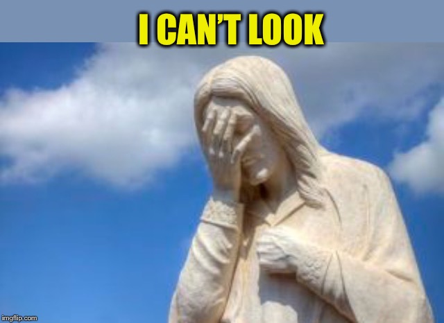 Statue face palm 2 | I CAN’T LOOK | image tagged in statue face palm 2 | made w/ Imgflip meme maker