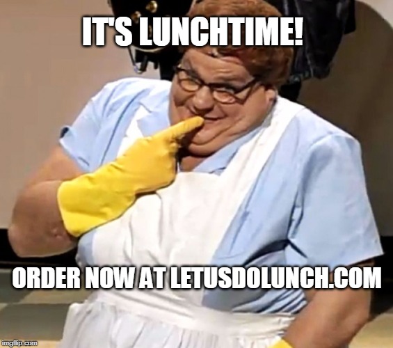 lunch lady | IT'S LUNCHTIME! ORDER NOW AT LETUSDOLUNCH.COM | image tagged in lunch lady | made w/ Imgflip meme maker