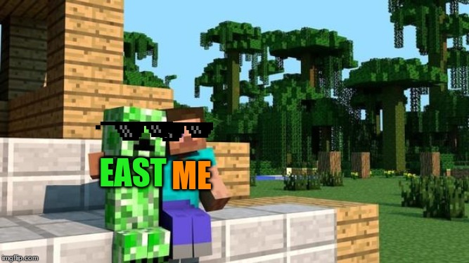 minecraft friendship | ME; EAST | image tagged in minecraft friendship | made w/ Imgflip meme maker