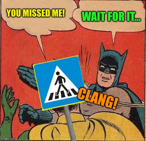 Batman Slapping Robin Meme | YOU MISSED ME! WAIT FOR IT... CLANG! | image tagged in memes,batman slapping robin | made w/ Imgflip meme maker