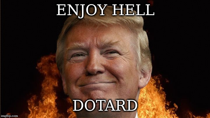 we all going to die | ENJOY HELL DOTARD | image tagged in we all going to die | made w/ Imgflip meme maker