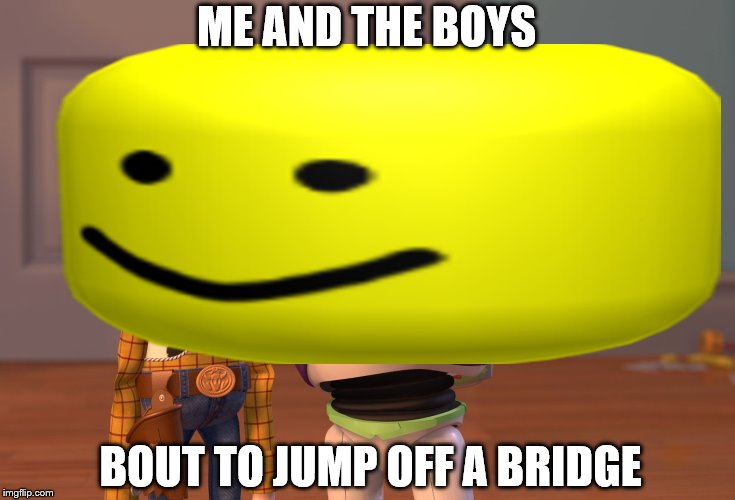 ME AND THE BOYS; BOUT TO JUMP OFF A BRIDGE | image tagged in pepperidge farm remembers | made w/ Imgflip meme maker