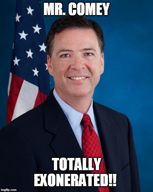 James Comey | MR. COMEY; TOTALLY EXONERATED!! | image tagged in james comey | made w/ Imgflip meme maker