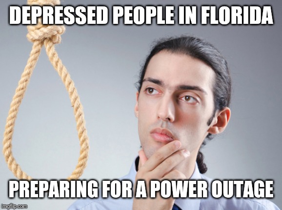 Noose guy | DEPRESSED PEOPLE IN FLORIDA; PREPARING FOR A POWER OUTAGE | image tagged in noose | made w/ Imgflip meme maker