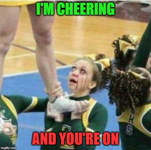 I'M CHEERING AND YOU'RE ON | made w/ Imgflip meme maker