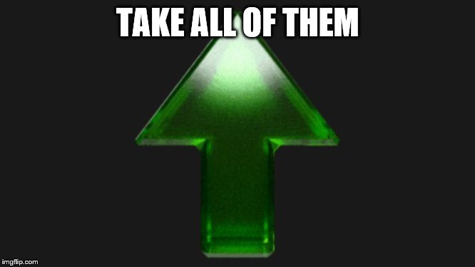 Upvote | TAKE ALL OF THEM | image tagged in upvote | made w/ Imgflip meme maker