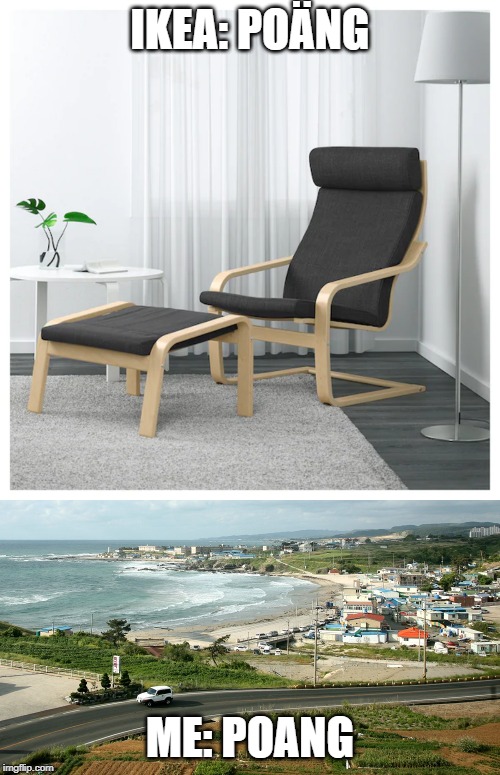 Poang | IKEA: POÄNG; ME: POANG | image tagged in ikea,south korea,city,chair,beach | made w/ Imgflip meme maker