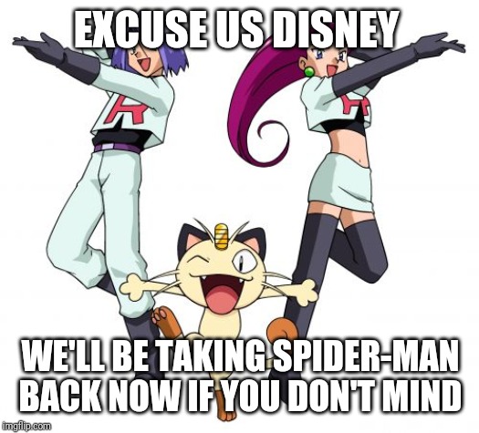 Sony's priorities be like | EXCUSE US DISNEY; WE'LL BE TAKING SPIDER-MAN BACK NOW IF YOU DON'T MIND | image tagged in memes,team rocket | made w/ Imgflip meme maker