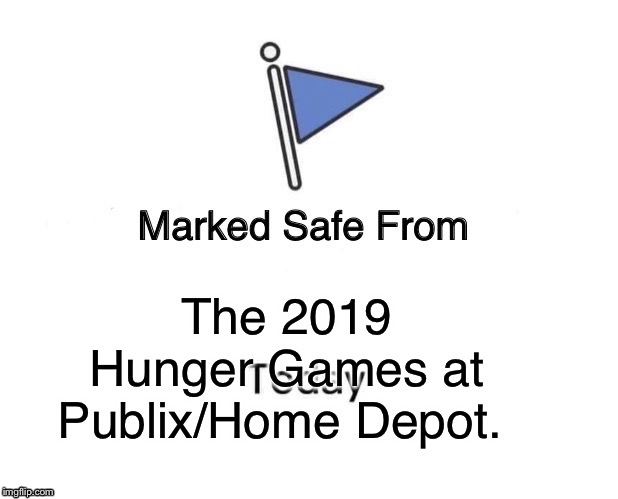 Marked Safe From | The 2019 Hunger Games at Publix/Home Depot. | image tagged in memes,marked safe from | made w/ Imgflip meme maker