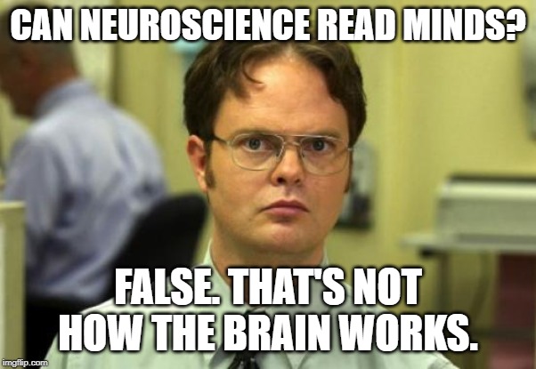 Dwight Schrute Meme | CAN NEUROSCIENCE READ MINDS? FALSE. THAT'S NOT HOW THE BRAIN WORKS. | image tagged in memes,dwight schrute | made w/ Imgflip meme maker