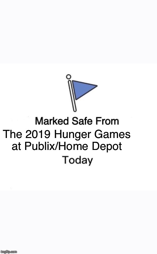 Marked Safe From Meme | The 2019 Hunger Games 
at Publix/Home Depot | image tagged in memes,marked safe from | made w/ Imgflip meme maker