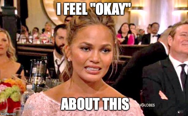 Chrissy Tiegan  | I FEEL "OKAY"; ABOUT THIS | image tagged in chrissy tiegan | made w/ Imgflip meme maker