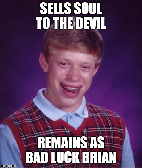 Bad Luck Brian | SELLS SOUL TO THE DEVIL; REMAINS AS BAD LUCK BRIAN | image tagged in memes,bad luck brian | made w/ Imgflip meme maker