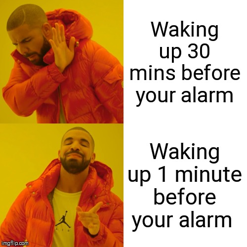 Drake Hotline Bling Meme | Waking up 30 mins before your alarm; Waking up 1 minute before your alarm | image tagged in memes,drake hotline bling | made w/ Imgflip meme maker