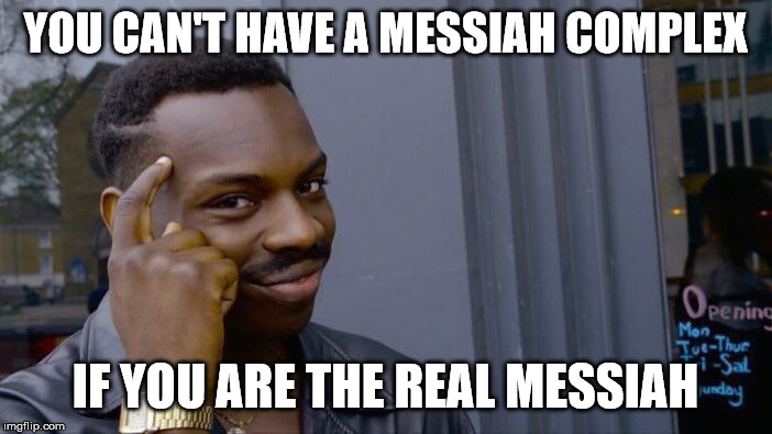 Roll Safe Think About It Meme | YOU CAN'T HAVE A MESSIAH COMPLEX IF YOU ARE THE REAL MESSIAH | image tagged in memes,roll safe think about it | made w/ Imgflip meme maker