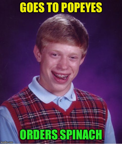 Bad Luck Brian Meme | GOES TO POPEYES ORDERS SPINACH | image tagged in memes,bad luck brian | made w/ Imgflip meme maker