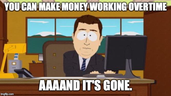 Aaaaand Its Gone Meme | YOU CAN MAKE MONEY WORKING OVERTIME; AAAAND IT'S GONE. | image tagged in memes,aaaaand its gone | made w/ Imgflip meme maker