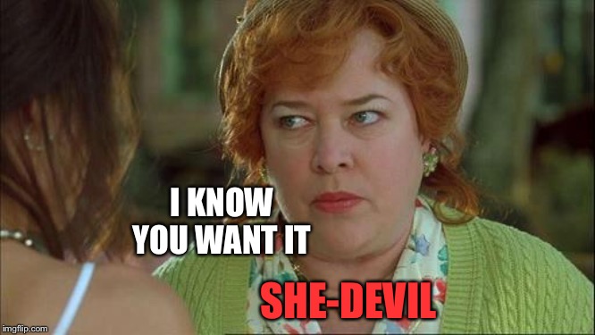 waterboy mom | SHE-DEVIL I KNOW YOU WANT IT | image tagged in waterboy mom | made w/ Imgflip meme maker