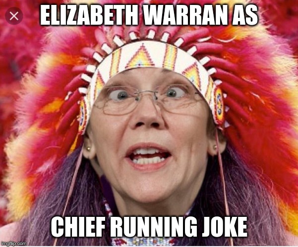 Pocahontas Warren | ELIZABETH WARRAN AS; CHIEF RUNNING JOKE | image tagged in pocahontas warren | made w/ Imgflip meme maker