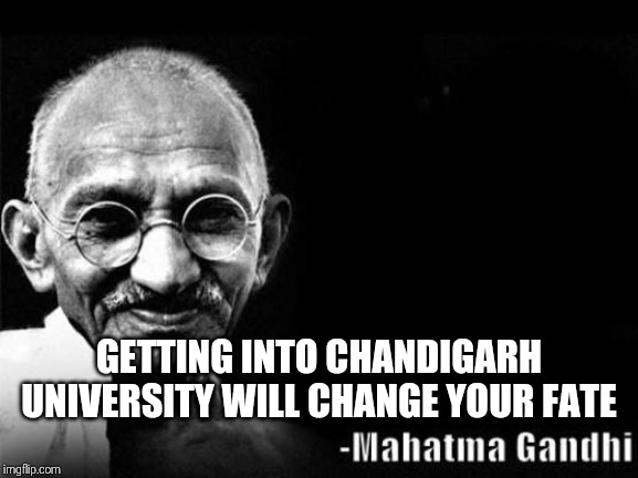 Mahatma Gandhi Rocks | GETTING INTO CHANDIGARH UNIVERSITY WILL CHANGE YOUR FATE | image tagged in mahatma gandhi rocks | made w/ Imgflip meme maker