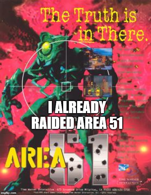 Since 1995 | I ALREADY RAIDED AREA 51 | image tagged in area 51,storm area 51,arcade,games | made w/ Imgflip meme maker