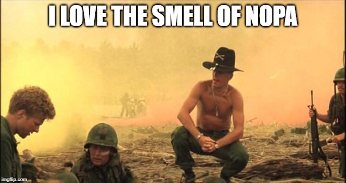 I love the smell of napalm in the morning | I LOVE THE SMELL OF NOPA | image tagged in i love the smell of napalm in the morning | made w/ Imgflip meme maker