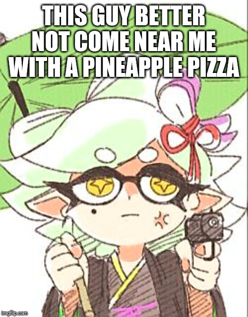 Marie with a gun | THIS GUY BETTER NOT COME NEAR ME WITH A PINEAPPLE PIZZA | image tagged in marie with a gun | made w/ Imgflip meme maker