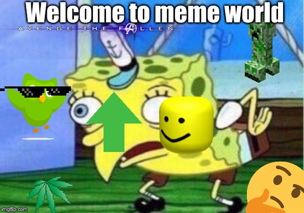 MEME WORLLLLL | Welcome to meme world | image tagged in memes,mocking spongebob | made w/ Imgflip meme maker