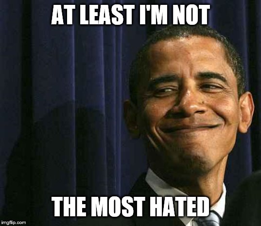 obama smug face | AT LEAST I'M NOT THE MOST HATED | image tagged in obama smug face | made w/ Imgflip meme maker