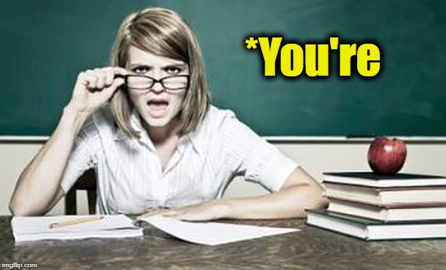 teacher | *You're | image tagged in teacher | made w/ Imgflip meme maker