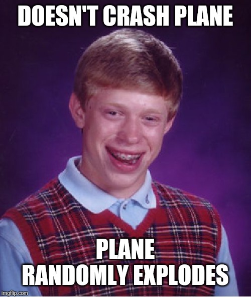 DOESN'T CRASH PLANE PLANE RANDOMLY EXPLODES | image tagged in memes,bad luck brian | made w/ Imgflip meme maker