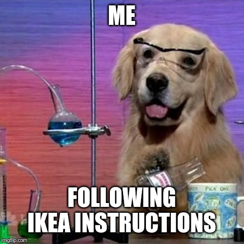 I Have No Idea What I Am Doing Dog |  ME; FOLLOWING IKEA INSTRUCTIONS | image tagged in memes,i have no idea what i am doing dog | made w/ Imgflip meme maker