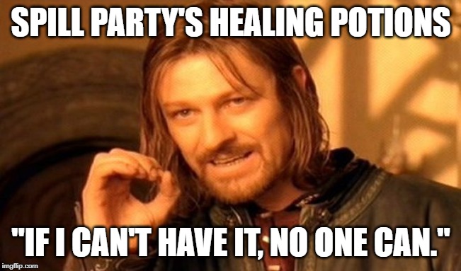 One Does Not Simply | SPILL PARTY'S HEALING POTIONS; "IF I CAN'T HAVE IT, NO ONE CAN." | image tagged in memes,one does not simply,dnd,dndifn,dungeons and dragons | made w/ Imgflip meme maker