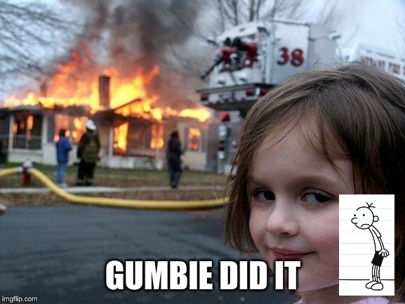 Disaster Girl Meme | GUMBIE DID IT | image tagged in memes,disaster girl | made w/ Imgflip meme maker