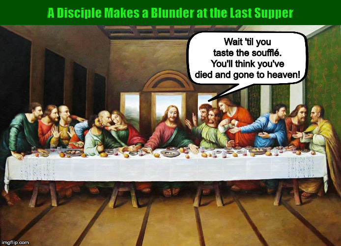 A Disciple Makes a Blunder at the Last Supper | image tagged in the last supper,last supper,jesus,disciple,funny,memes | made w/ Imgflip meme maker