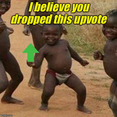 Third World Success Kid | I believe you dropped this upvote | image tagged in memes,third world success kid | made w/ Imgflip meme maker