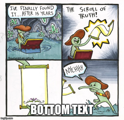 The Scroll Of Truth | BOTTOM TEXT | image tagged in memes,the scroll of truth | made w/ Imgflip meme maker