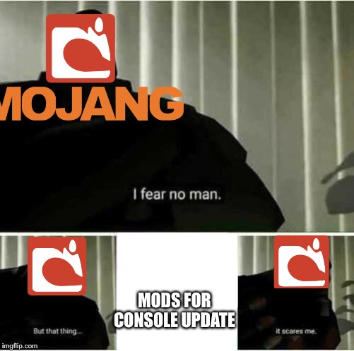 I fear no man | MODS FOR CONSOLE UPDATE | image tagged in i fear no man | made w/ Imgflip meme maker
