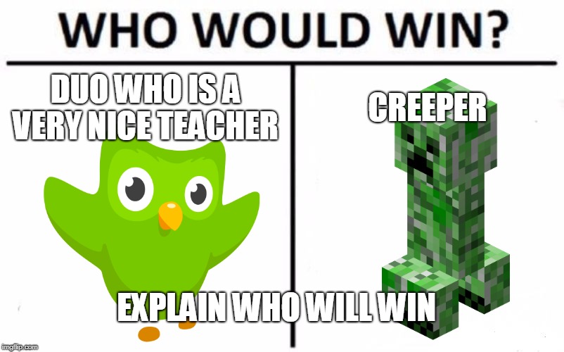 Teacher vs Exploder | DUO WHO IS A VERY NICE TEACHER; CREEPER; EXPLAIN WHO WILL WIN | image tagged in memes,who would win | made w/ Imgflip meme maker