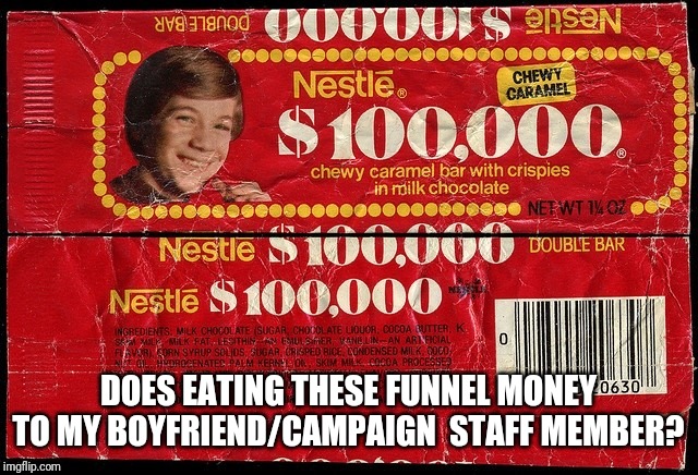 DOES EATING THESE FUNNEL MONEY TO MY BOYFRIEND/CAMPAIGN  STAFF MEMBER? | made w/ Imgflip meme maker