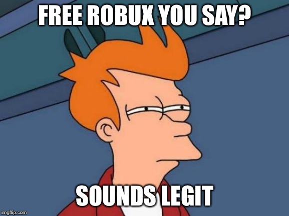 Futurama Fry | FREE ROBUX YOU SAY? SOUNDS LEGIT | image tagged in memes,futurama fry | made w/ Imgflip meme maker