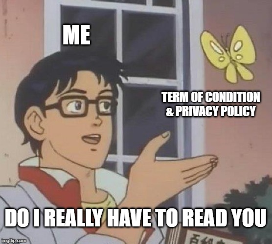 Is This A Pigeon Meme | ME; TERM OF CONDITION & PRIVACY POLICY; DO I REALLY HAVE TO READ YOU | image tagged in memes,is this a pigeon | made w/ Imgflip meme maker